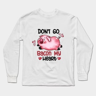 Don't Go Bacon My Heart Valentines Day Long Sleeve T-Shirt